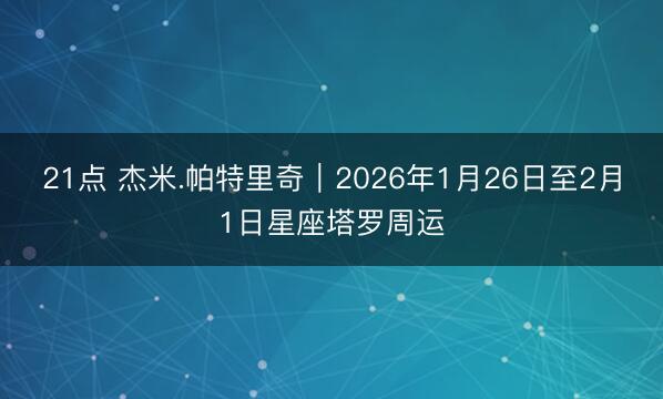 21点 杰米.帕特里奇︱2026年1月26日至2月1日星座塔罗周运
