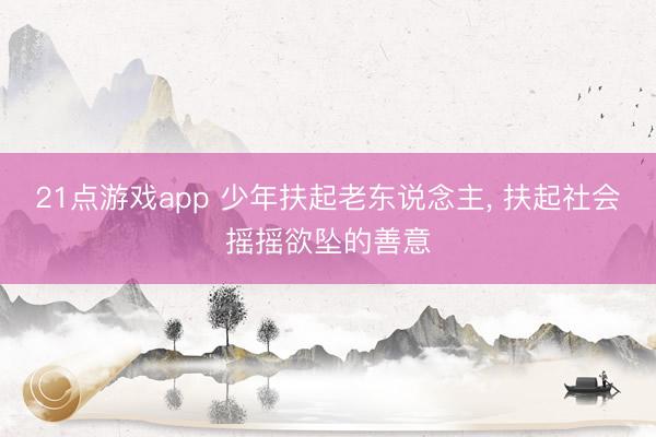 21点游戏app 少年扶起老东说念主, 扶起社会摇摇欲坠的善意