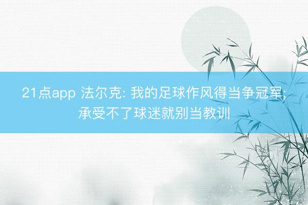 21点app 法尔克: 我的足球作风得当争冠军;承受不了球迷就别当教训