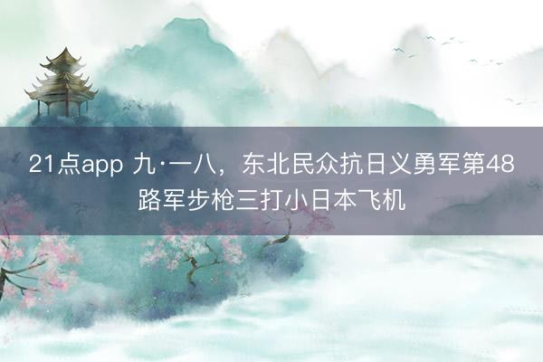 21点app 九·一八,东北民众抗日义勇军第48路军步枪三打小日本飞机