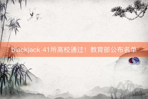 blackjack 41所高校通过!教育部公布名单
