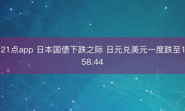 21点app 日本国债下跌之际 日元兑美元一度跌至158.44