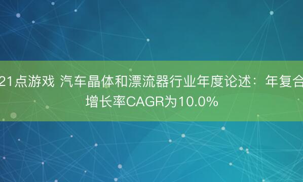21点游戏 汽车晶体和漂流器行业年度论述：年复合增长率CAGR为10.0%