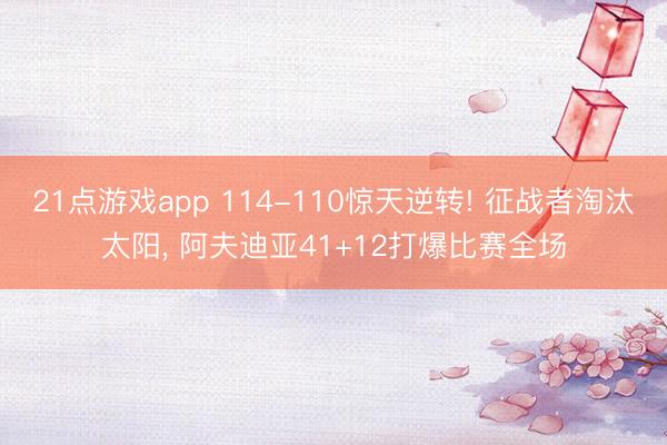 21点游戏app 114-110惊天逆转! 征战者淘汰太阳， 阿夫迪亚41+12打爆比赛全场