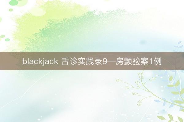 blackjack 舌诊实践录9—房颤验案1例