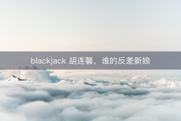 blackjack 胡连馨，<a href=