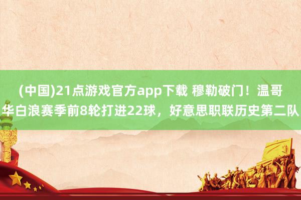 (中国)21点游戏官方app下载 穆勒破门！温哥华白浪赛季前8轮打进22球，好意思职联历史第二队