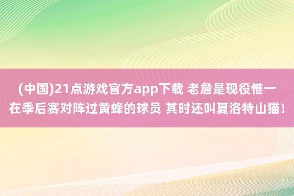(中国)21点游戏官方app下载 老詹是现役惟一在季后赛对阵过黄蜂的球员 其时还叫夏洛特山猫！
