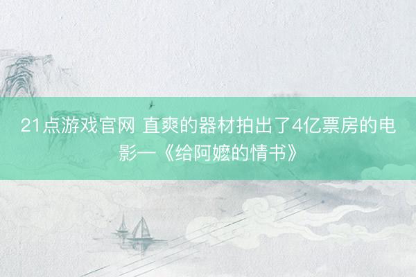 21点游戏官网 直爽的器材拍出了4亿票房的电影—《给阿嬷的情书》